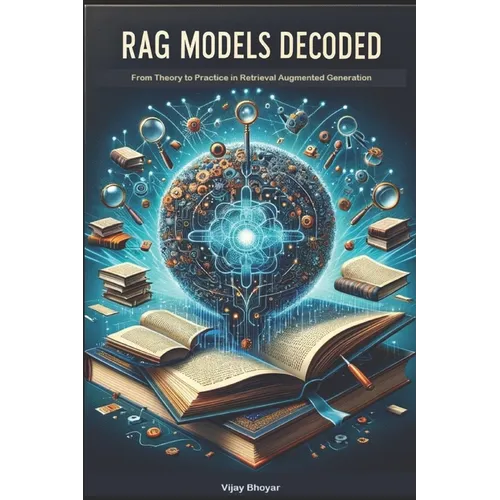 RAG Models Decoded: From Theory to Practice in Retrieval Augmented Generation - Paperback