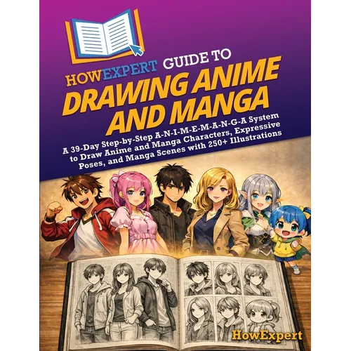 HowExpert Guide to Drawing Anime and Manga: A 39-Day Step-by-Step A-N-I-M-E-M-A-N-G-A System to Draw Anime and Manga Characters, Expressive Poses, and - Paperback