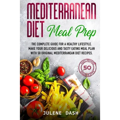 Mediterranean diet Meal Prep: The complete guide for a healthy lifestyle. Make your delicious and tasty eating meal plan with 50 original mediterran - Paperback