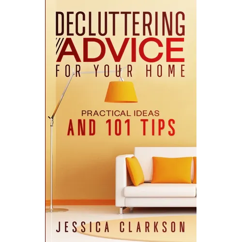 Decluttering Advice for your Home: Practical Ideas and 101 Tips
