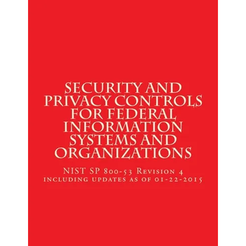 Security and Privacy Controls for Federal Information Systems and Organizations: NIST SP 800-53 Revision 4 including updates as of 01-22-2015 - Paperback
