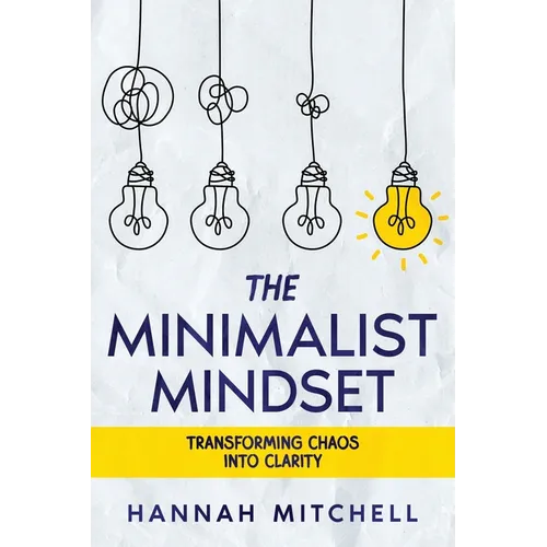 The Minimalist Mindset: Transforming Chaos into Clarity - Paperback