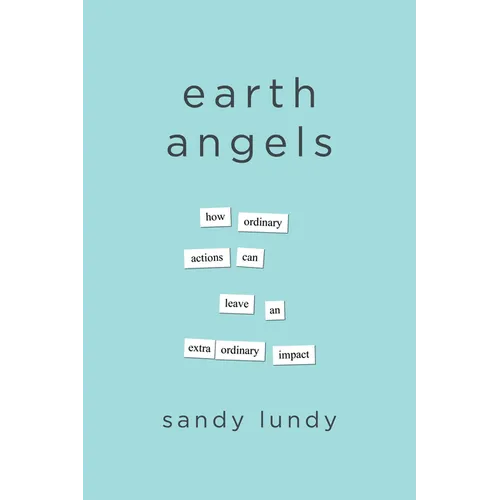 Earth Angels: How Ordinary Actions Can Leave an Extraordinary Impact - Paperback
