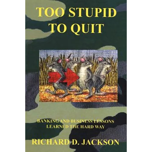 Too Stupid to Quit: Banking and Business Lessons Learned the Hard Way - Paperback