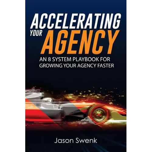 Accelerating Your Agency: An 8 System Playbook for Growing Your Agency Faster - Paperback