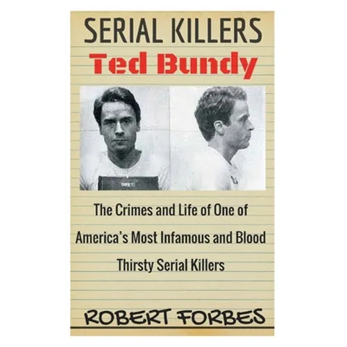 Serial Killers: Ted Bundy - The Crimes and Life of One of America's Most Infamous and Blood Thirsty - Paperback