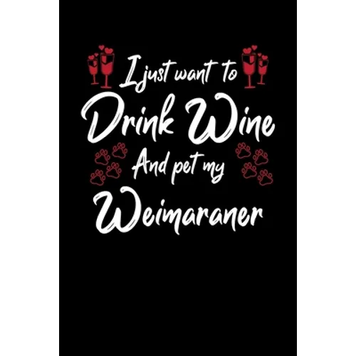 I Just Wanna Drink Wine And Pet My Weimaraner - Paperback
