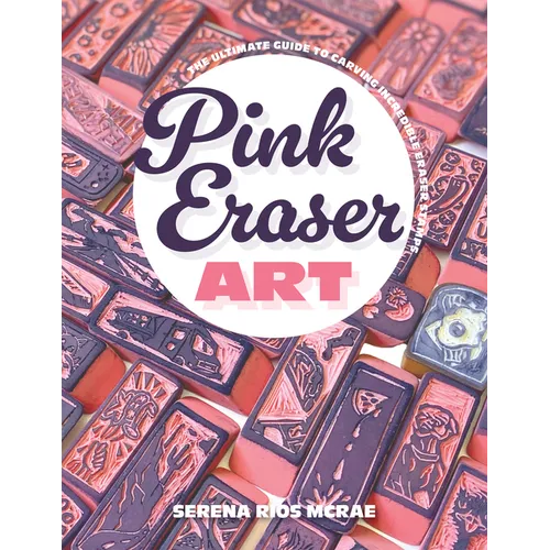 Pink Eraser Art: The Ultimate Guide to Carving Incredible Eraser Stamps - Paperback