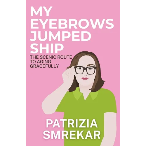 My Eyebrows Jumped Ship: The Scenic Route to Aging Gracefully - Paperback