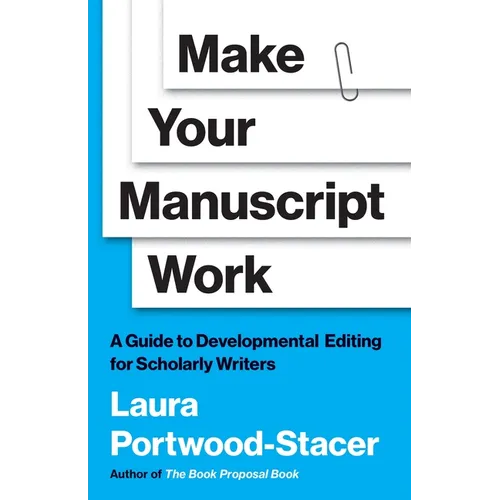 Make Your Manuscript Work: A Guide to Developmental Editing for Scholarly Writers - Hardcover