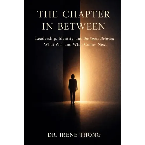 The Chapter In Between: Leadership, Identity, and the Space Between What Was and What Comes Next - Paperback
