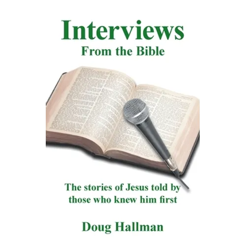 Interviews from the Bible: The Stories of Jesus Told by Those Who Knew Him First - Paperback