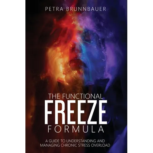 The Functional Freeze Formula: A Guide to Understanding and Managing Chronic Stress Overload - Paperback