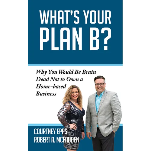 What's Your Plan B?: Why You Would Be Brain Dead Not to Own a Home-Based Business - Paperback