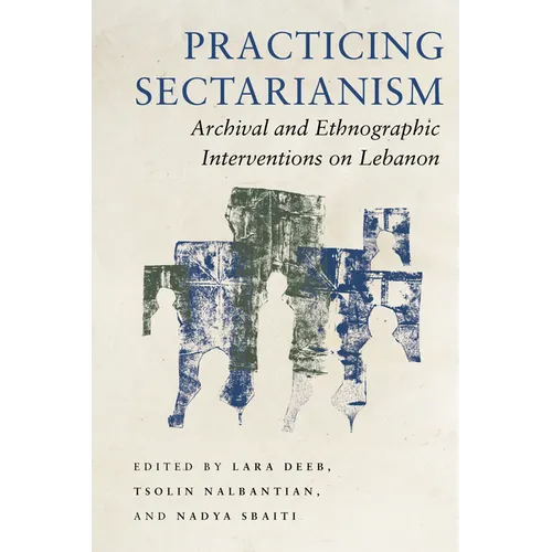 Practicing Sectarianism: Archival and Ethnographic Interventions on Lebanon - Hardcover