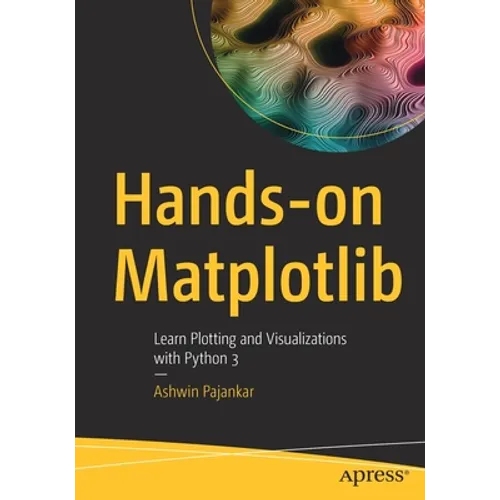 Hands-On Matplotlib: Learn Plotting and Visualizations with Python 3 - Paperback