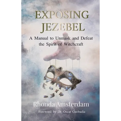 Exposing Jezebel: A Manual to Unmask and Defeat the Spirit of Witchcraft - Paperback