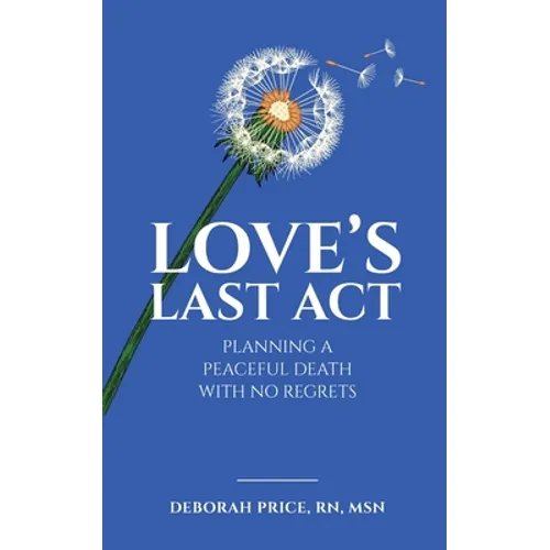 Love's Last Act: Planning a Peaceful Death With No Regrets - Paperback