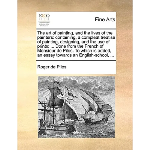 The art of painting, and the lives of the painters: containing, a compleat treatise of painting, designing, and the use of prints: ... Done from the F - Paperback