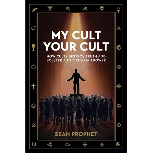 My Cult Your Cult: How Cults Destroy Truth and Bolster Authoritarian Power - Paperback