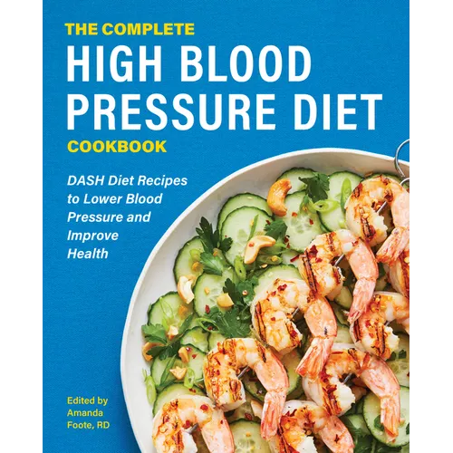 The Complete High Blood Pressure Diet Cookbook: Dash Diet Recipes to Lower Blood Pressure and Improve Health - Paperback