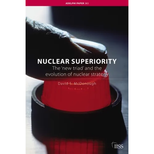 Nuclear Superiority: The 'New Triad' and the Evolution of American Nuclear Strategy - Paperback