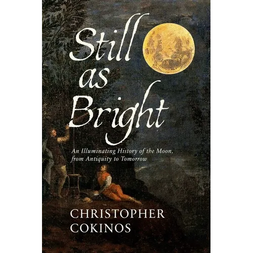 Still as Bright: An Illuminating History of the Moon, from Antiquity to Tomorrow - Hardcover