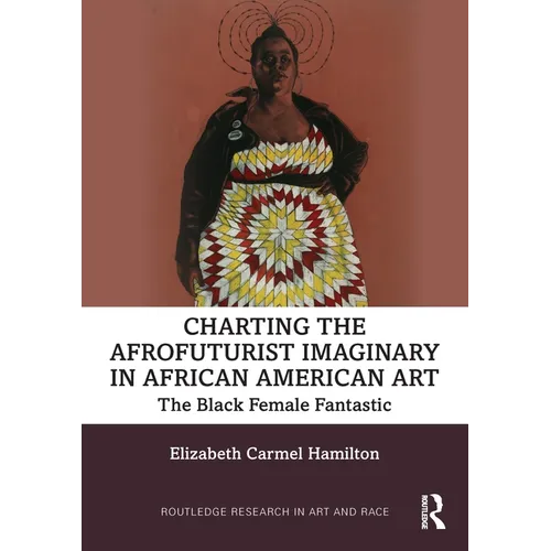 Charting the Afrofuturist Imaginary in African American Art: The Black Female Fantastic