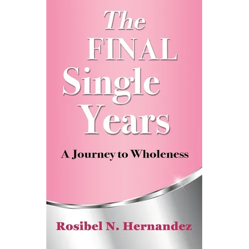 The Final Single Years: A Journey to Wholeness - Paperback