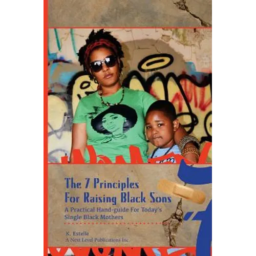 7 Principles for Raising Black Sons: A Practical Guides For Single Black Mother's - Paperback