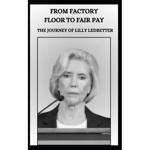 From Factory Floor to Fair Pay the Journey of Lilly Ledbetter - Paperback