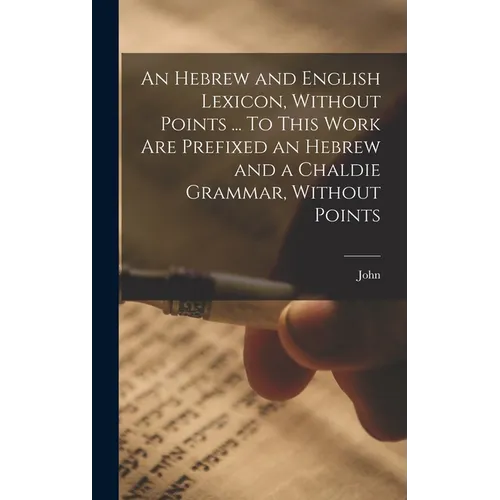 An Hebrew and English Lexicon, Without Points ... To This Work Are Prefixed an Hebrew and a Chaldie Grammar, Without Points - Hardcover