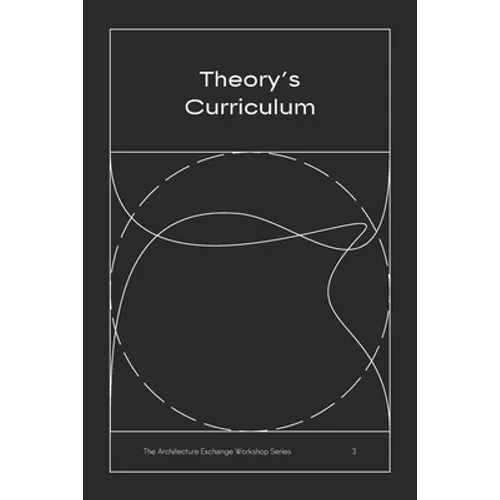 Theory's Curriculum: The Architecture Exchange Workshop Series, No. 3 - Paperback