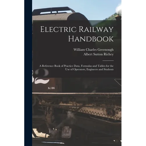 Electric Railway Handbook: A Reference Book of Practice Data, Formulas and Tables for the Use of Operators, Engineers and Students - Paperback