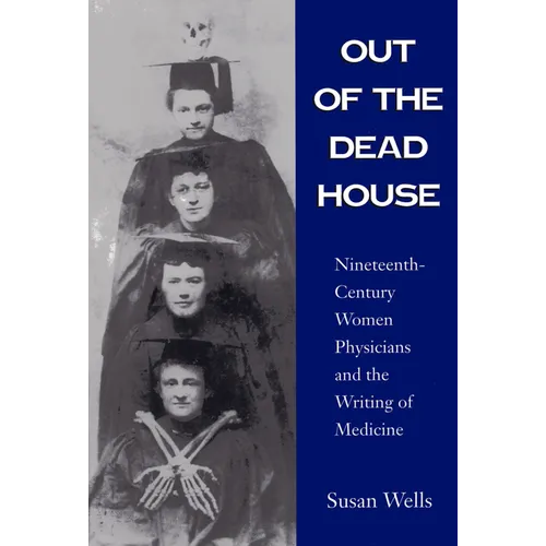 Out of the Dead House: Nineteenth-Century Women Physicians and the Writing of Medicine - Paperback