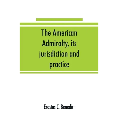 The American admiralty, its jurisdiction and practice, with practical forms and directions - Paperback