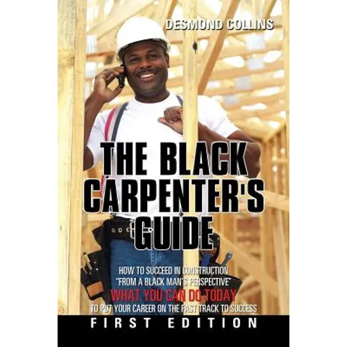 The Black Carpenter's Guide: How to succeed in construction 