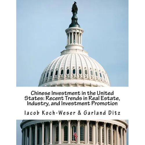 Chinese Investment in the United States: Recent Trends in Real Estate, Industry, and Investment Promotion - Paperback