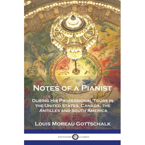 Notes of a Pianist: During His Professional Tours in the United States, Canada, the Antilles and South America - Paperback