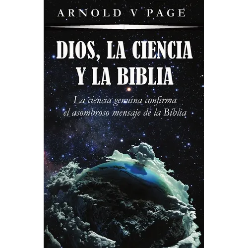 Dios, la Ciencia y la Biblia: La ciencia genuina confirma el asombroso mensaje de la Biblia - Paperback