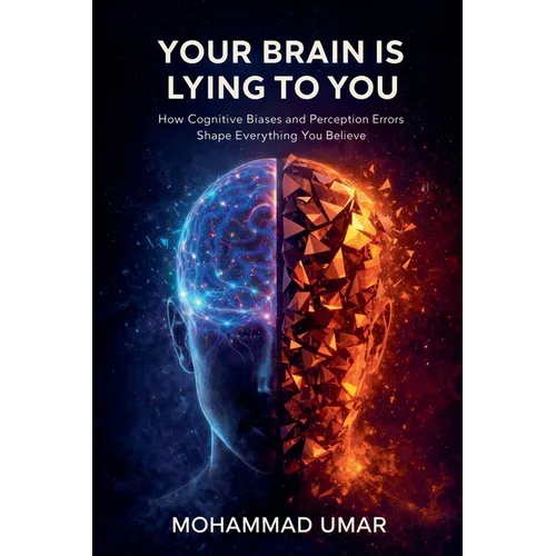 Your Brain Is Lying to You: How Cognitive Biases and Perception Errors Shape Everything You Believe - Paperback