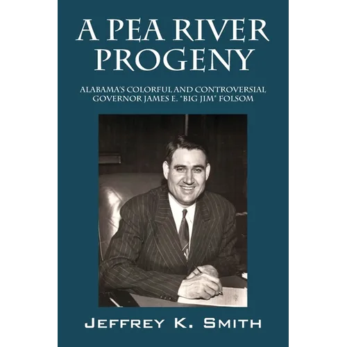 A Pea River Progeny: Alabama's Colorful and Controversial Governor James E. 