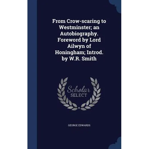 From Crow-scaring to Westminster; an Autobiography. Foreword by Lord Ailwyn of Honingham; Introd. by W.R. Smith - Hardcover