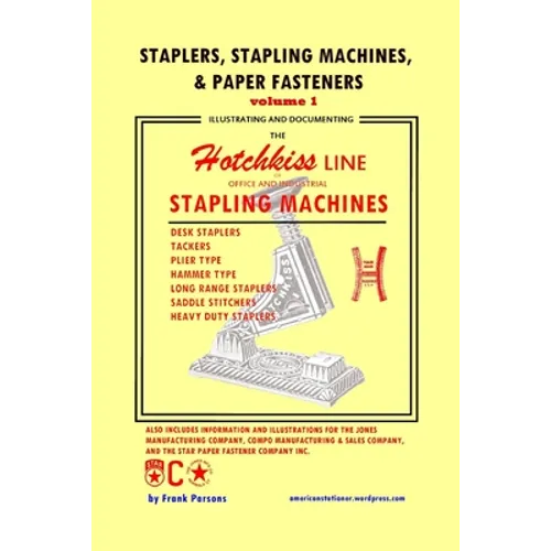 Staplers, Stapling Machines, & Paper Fasteners Volume 1: Illustrating and Documenting the Hotchkiss Line of Office and Industrial Stapling Machines - Paperback