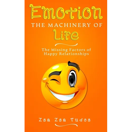 EMOTION the Machinery of Life: The Missing Factors of Happy Relationships - Paperback