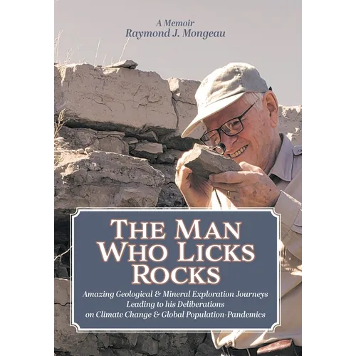The Man Who Licks Rocks: A Memoir - His Amazing Geological & Mineral Journeys leading to his Deliberations on Climate Change & Global Population-Pande - Hardcover