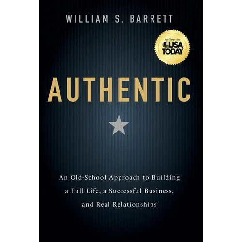 Authentic: An Old-School Approach to Building a Full Life, a Successful Business, and Real Relationships - Hardcover
