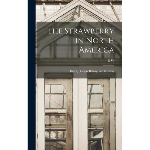 The Strawberry in North America; History, Origin, Botany, and Breeding - Hardcover