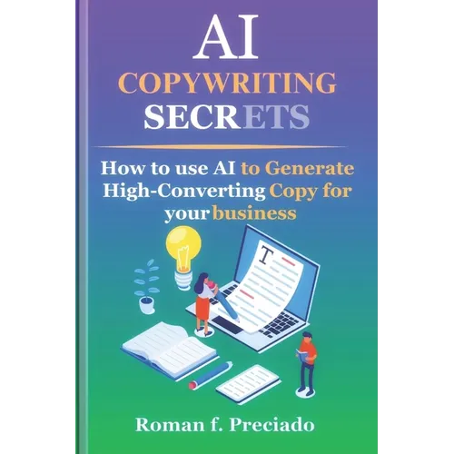 AI Copywriting Secrets: How to Use AI to Generate High-Converting Copy for your business - Paperback