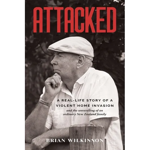 Attacked: A Real-Life Story of a Violent Home Invasion and the unravelling of an ordinary New Zealand family - Paperback